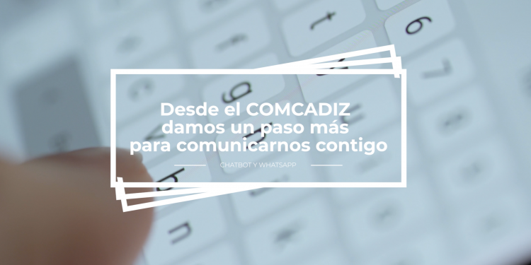 El COMCADIZ amplía sus canales de comunicación con l@s colegiad@s: ¡Bienvenid@s a whatsapp y chatbot!