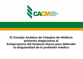 El Consejo Andaluz de Colegios de Médicos presenta alegaciones al Anteproyecto del Estatuto Marco para defender la singularidad de la profesión médica