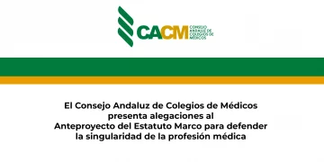 El Consejo Andaluz de Colegios de Médicos presenta alegaciones al Anteproyecto del Estatuto Marco para defender la singularidad de la profesión médica